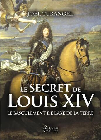 Couverture du livre « Le secret de Louis XIV ; le basculement de l'axe de la terre » de Turangel Joel aux éditions Amalthee