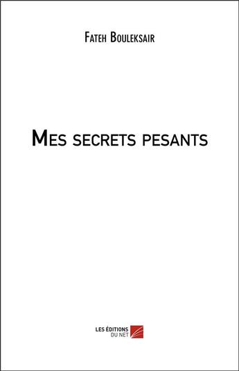 Couverture du livre « Mes secrets pesants » de Fateh Bouleksair aux éditions Editions Du Net