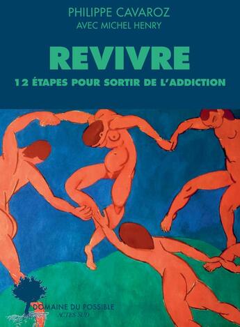 Couverture du livre « Revivre, 12 étapes pour sortir de l'addiction » de Michel Henry et Philippe Cavaroz aux éditions Actes Sud