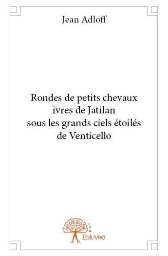 Couverture du livre « Rondes de petits chevaux ivres de Jatilan sous les grands ciels étoilés de Venticello » de Jean Adloff aux éditions Edilivre