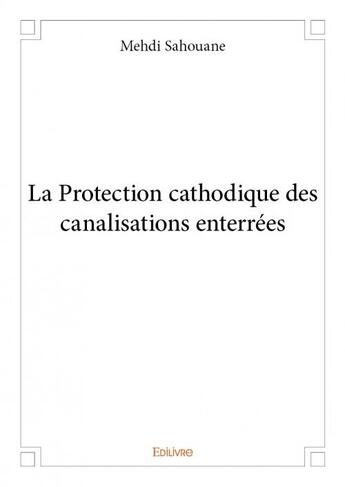 Couverture du livre « La protection cathodique des canalisations enterrées » de Mehdi Sahouane aux éditions Edilivre