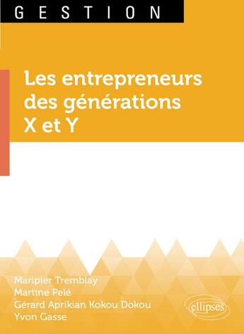 Couverture du livre « Les entrepreneurs des générations x et y » de Yvon Gasse et Maripier Tremblay et Martine Pele et Gerard Aprikian Kokou Dokou aux éditions Ellipses