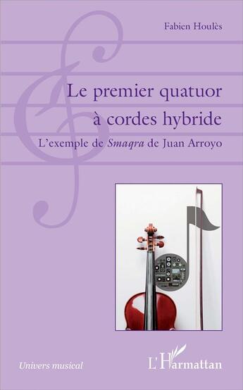 Couverture du livre « Le premier quatuor à cordes hybride ; l'exemple de Smaqra de Juan Arroyo » de Fabien Houles aux éditions L'harmattan