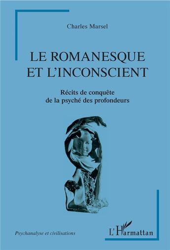 Couverture du livre « Le romanesque et l'insconscient ; récits de conquête de la psyché des profondeurs » de Charles Marsel aux éditions L'harmattan