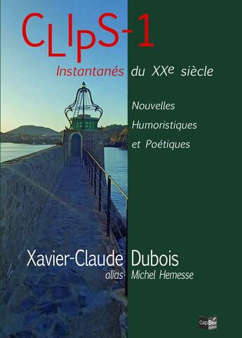 Couverture du livre « Clips 1, Instantanés du XXe siècle » de Xavier-Claude Dubois aux éditions Cap Bear