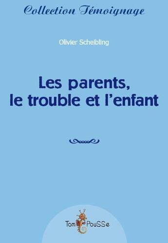 Couverture du livre « Les parents ; le trouble et l'enfant » de Olivier Sheibling aux éditions Tom Pousse