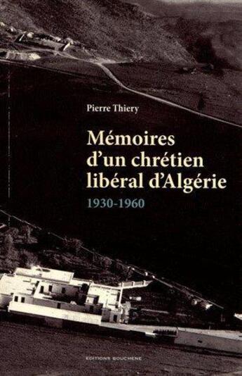 Couverture du livre « Mémoires d'un chrétien libéral d'Algérie ; 1930-1960 » de Pierre Thiery aux éditions Bouchene