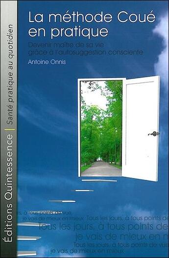 Couverture du livre « La méthode Coué en pratique ; devenir maître de sa vie grâce à l'autosuggestion consciente » de Antoine Onnis aux éditions Quintessence