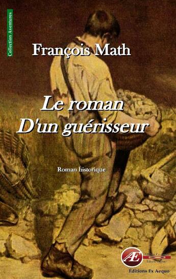 Couverture du livre « Le roman d'un guérisseur » de Francois Math aux éditions Ex Aequo