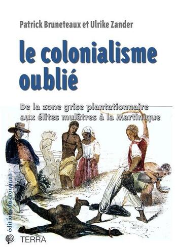 Couverture du livre « Le colonialisme oublié ; de la zone grise plantationnaire aux élites mulâtres à la Martinique » de Patrick Bruneteaux et Ulrike Zander aux éditions Croquant