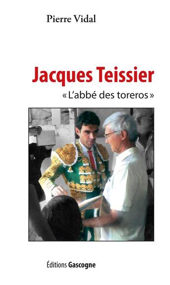 Couverture du livre « Jacques Teissier ; l'abbé des toreros » de Pierre Vidal aux éditions Gascogne