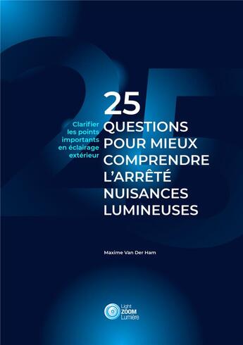 Couverture du livre « 25 questions pour mieux comprendre l'arrêté nuisances lumineuses : clarifier les points importants en éclairage extérieur » de Maxime Van Der Ham aux éditions Books On Demand