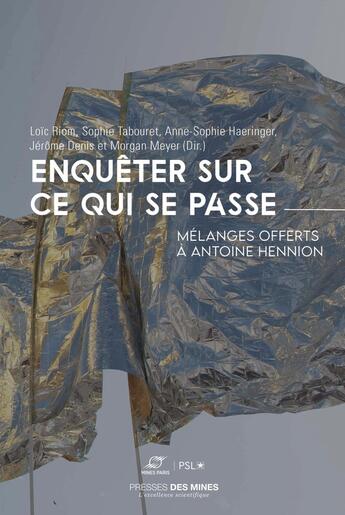 Couverture du livre « Enquêter sur ce qui se passe : Mélanges offerts à Antoine Hennion » de Jerome Denis et Anne-Sophie Haeringer et Collectif et Loic Riom et Sophie Tabouret et Morgan Meyer aux éditions Presses De L'ecole Des Mines