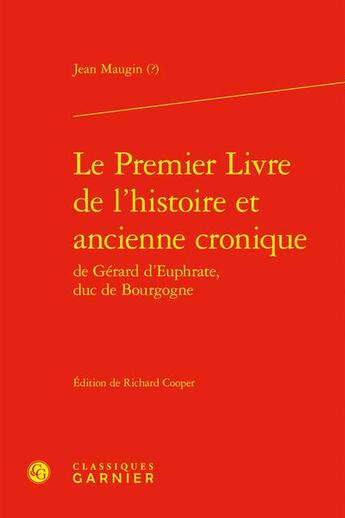 Couverture du livre « Le Premier Livre de l'histoire et ancienne cronique de Gérard d'Euphrate, duc de Bourgogne » de Jean Maugin aux éditions Classiques Garnier