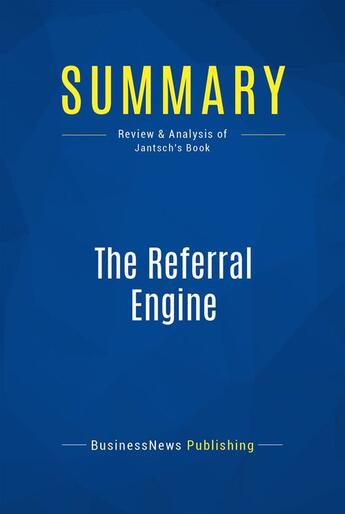 Couverture du livre « The Referral Engine : Review and Analysis of Jantsch's Book » de Businessnews Publish aux éditions Business Book Summaries