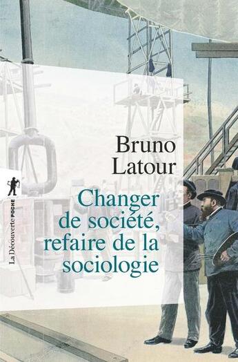 Couverture du livre « Changer de société, refaire de la sociologie » de Bruno Latour aux éditions La Decouverte