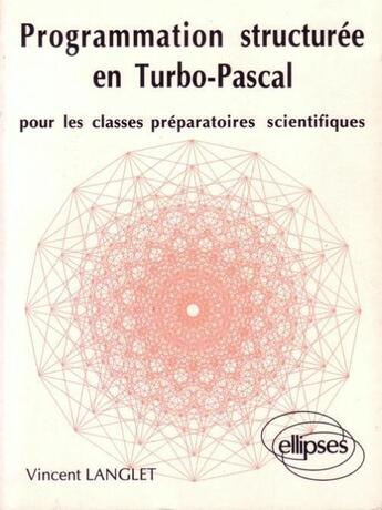 Couverture du livre « Programmation structuree en turbo pascal pour les classes prepas scientifiques » de Langlet Vincent aux éditions Ellipses