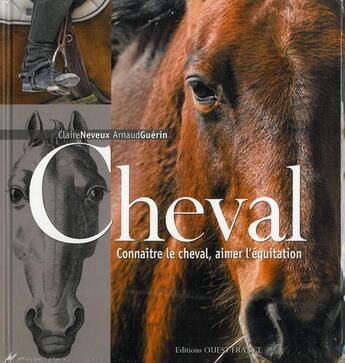 Couverture du livre « Cheval ; connaître le cheval, aimer l'équitation » de Arnaud Guerin et Claire Neveux aux éditions Ouest France