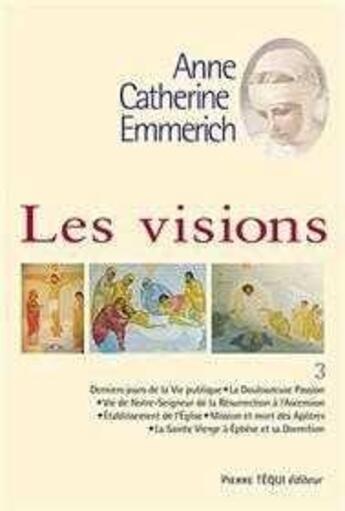 Couverture du livre « Les visions d'Anne-Catherine Emmerich Tome 3 » de R.P. Duley aux éditions Tequi