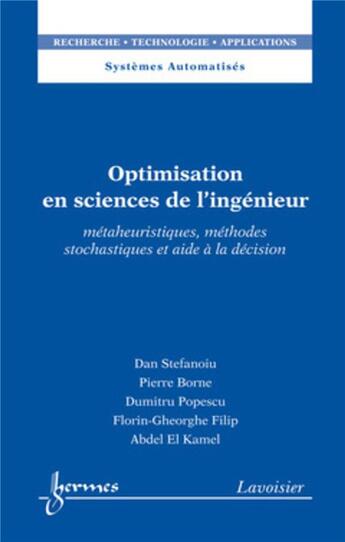 Couverture du livre « Optimisation en sciences de l'ingénieur : Métaheuristiques, méthodes stochastiques et aide à la décision » de Pierre Borne et Dan Stefanoiu et Dumitru Popescu aux éditions Hermes Science Publications