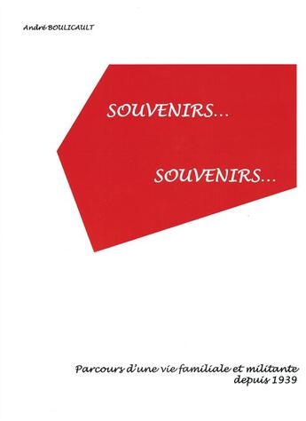 Couverture du livre « Souvenirs,,, souvenirs ; parcours d'une vie familiale et militante depuis 1939 » de Andre Boulicault aux éditions Boulicault Andre