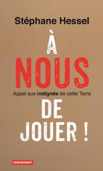 Couverture du livre « À nous de jouer ! appel aux indignés de cette Terre » de Stephane Hessel aux éditions Autrement