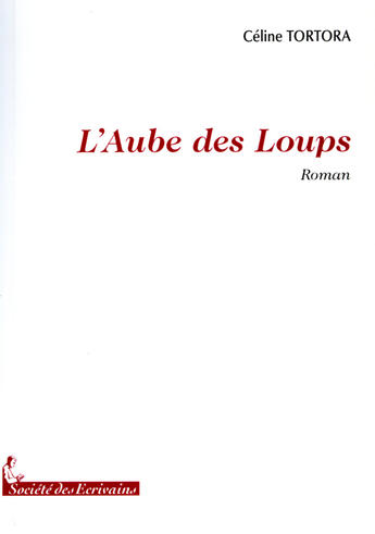 Couverture du livre « L'aube des loups » de Celine Tortora aux éditions Societe Des Ecrivains