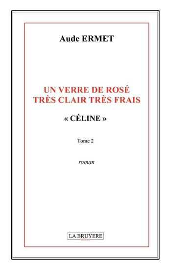 Couverture du livre « Un verre de rosé très clair très frais Tome 1 ; Céline » de Aude Ermet aux éditions La Bruyere