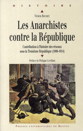 Couverture du livre « Les Anarchistes contre la République : Contribution à l'histoire des réseaux sous la Troisième République (1880-1914) » de Vivien Bouhey aux éditions Pu De Rennes