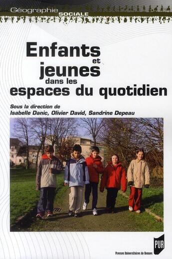 Couverture du livre « Enfants et jeunes dans les espaces du quotidien » de Sandrine Depeau et Olivier David et Isabelle Danic aux éditions Pu De Rennes