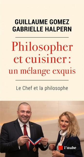 Couverture du livre « Philosopher et cuisiner : un melange exquis ; le chef et la philosophe » de Gabrielle Halpern et Guillaume Gomez aux éditions Editions De L'aube