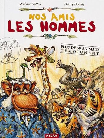 Couverture du livre « Nos Amis Les Hommes Plus De 50 Animaix » de Stephane Frattini et Thierry Desailly aux éditions Milan