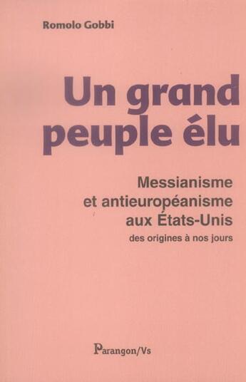 Couverture du livre « Un Grand Peuple Elu ; Messianisme Et Antieuropeanisme Aux Etats-Unis Des Origines A Nos Jours » de Romolo Gobbi aux éditions Parangon