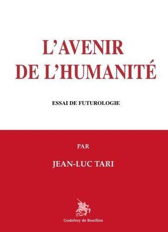 Couverture du livre « L'avenir de l'humanité : essai de futurologie » de Jean-Luc Tari aux éditions Godefroy De Bouillon