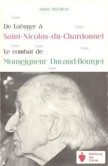 Couverture du livre « De Laënnec à Saint-Nicolas-du-Chardonnet ; le combat de Monseigneur Ducaud-Bourget » de Andre Figueras aux éditions Chire