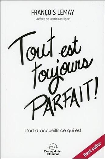 Couverture du livre « Tout est toujours parfait ! l'art d'accueillir ce qui est » de François Lemay aux éditions Dauphin Blanc