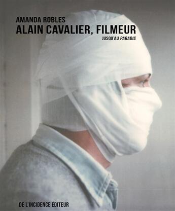 Couverture du livre « Alain Cavalier ; filmeur (jusqu'au Paradis) » de Amanda Robles aux éditions De L'incidence