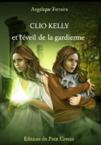 Couverture du livre « Clio Kelly et l'éveil de la gardienne » de Angelique Ferreira aux éditions Les Editions Du Petit Caveau