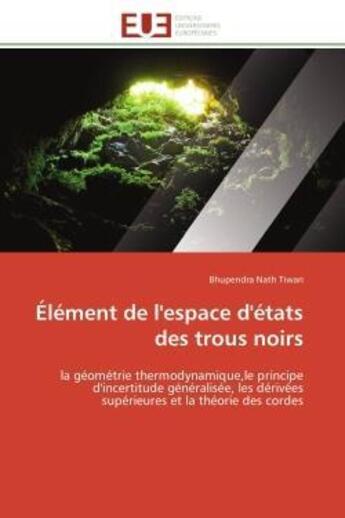 Couverture du livre « Element de l'espace d'etats des trous noirs - la geometrie thermodynamique,le principe d'incertitude » de Tiwari B N. aux éditions Editions Universitaires Europeennes