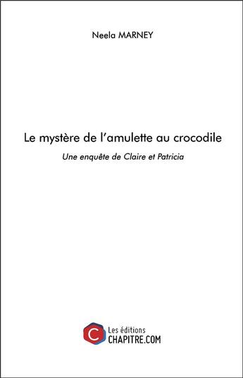 Couverture du livre « Le mystère de l'amulette au crocodile ; une enquête de Claire et Patricia » de Neela Marney aux éditions Chapitre.com