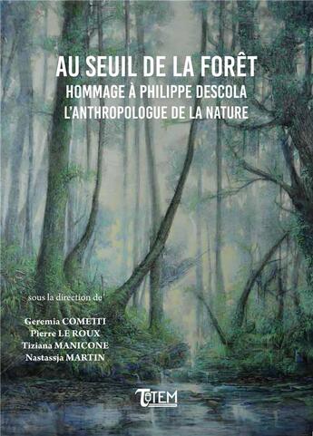 Couverture du livre « Au seuil de la forêt ; hommage à Philippe Descola, l'anthropologue de la nature » de Martin Nastassja et Pierre Le Roux et Geremia Cometti et Tiziana Manicone aux éditions Tautem