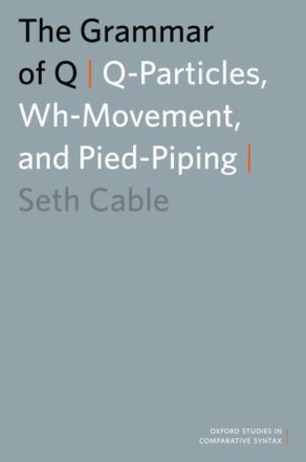 Couverture du livre « The Grammar of Q: Q-Particles, Wh-Movement, and Pied-Piping » de Cable Seth aux éditions Oxford University Press Usa