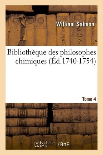 Couverture du livre « Bibliotheque des philosophes chimiques. tome 4 (ed.1740-1754) » de Salmon William aux éditions Hachette Bnf