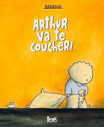 Couverture du livre « Arthur va te coucher ! » de Barroux aux éditions Seuil Jeunesse