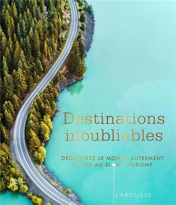 Couverture du livre « Destinations inoubliables : découvrez le monde autrement grâce au slow tourisme » de  aux éditions Larousse