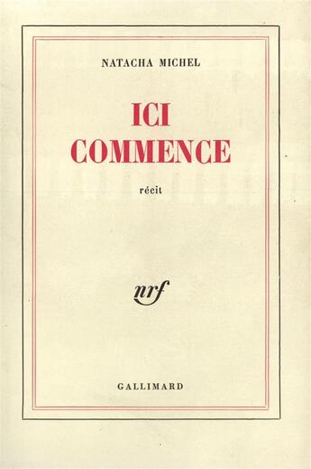 Couverture du livre « Ici commence » de Natacha Michel aux éditions Gallimard