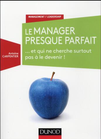 Couverture du livre « Le manager presque parfait... et qui ne cherche surtout pas à le devenir ! » de Antoine Carpentier aux éditions Dunod