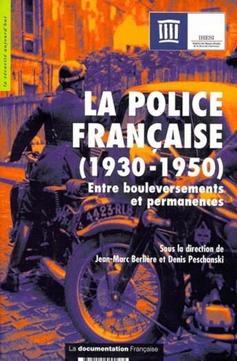 Couverture du livre « La police francaise (1930-1950) ; entre bouleversements et permanences » de Denis Peschanski et Jean-Marc Berliere aux éditions Documentation Francaise