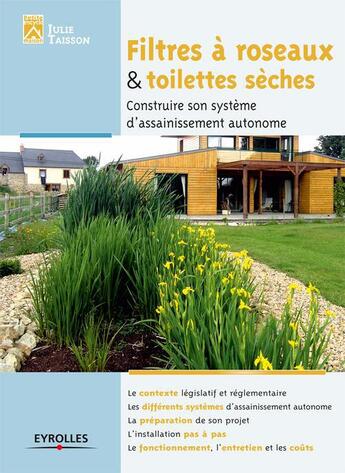 Couverture du livre « Filtre à roseaux et toilettes sèches ; construire son système d'assainissement autonome » de Julie Taisson aux éditions Eyrolles