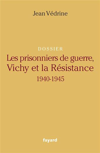 Couverture du livre « Les prisonniers de guerre, Vichy et la Résistance, 1940-1945 » de Jean Vedrine aux éditions Fayard